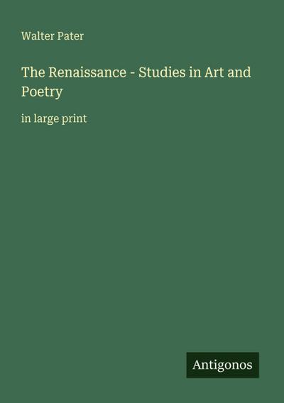 The Renaissance - Studies in Art and Poetry