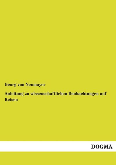 Anleitung zu wissenschaftlichen Beobachtungen auf Reisen: Band 2, 2. Teil: Linguistik, Tierforschung - Georg von Neumayer