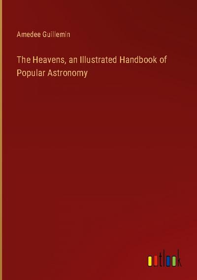 The Heavens, an Illustrated Handbook of Popular Astronomy