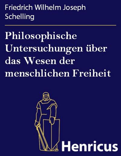 Philosophische Untersuchungen über das Wesen der menschlichen Freiheit