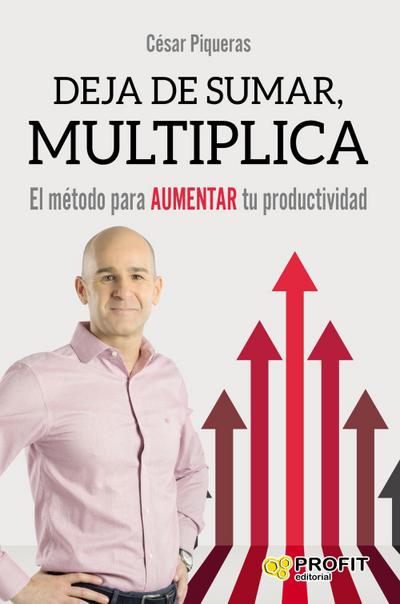 Deja de sumar, multiplica : el método para aumentar tu productividad