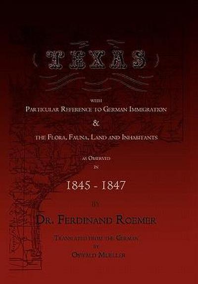 Texas, with Particular Reference to German Immigration & the Flora, Fauna, Land and Inhabitants