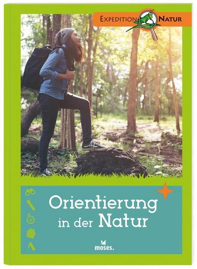 Orientierung in der Natur | Der Expedition Natur Klassiker: Entdecken & Experimentieren. Viele Tipps für Junior-Forscher