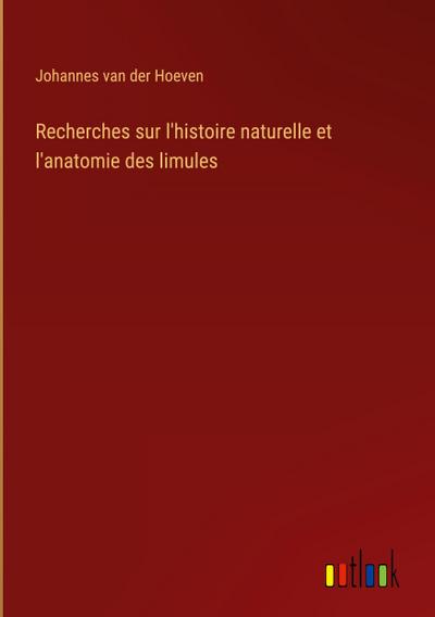 Recherches sur l’histoire naturelle et l’anatomie des limules