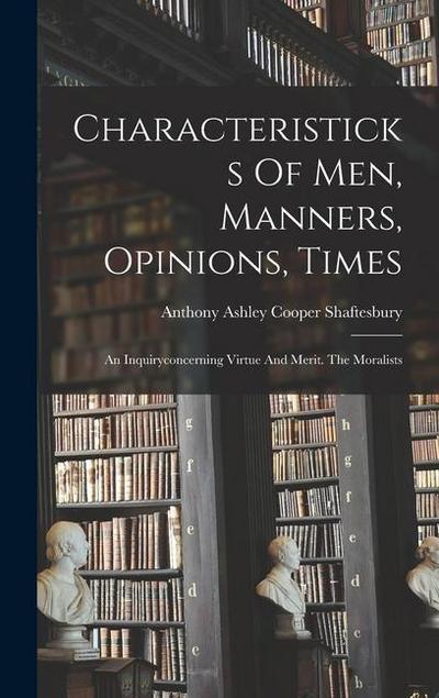 Characteristicks Of Men, Manners, Opinions, Times: An Inquiryconcerning Virtue And Merit. The Moralists