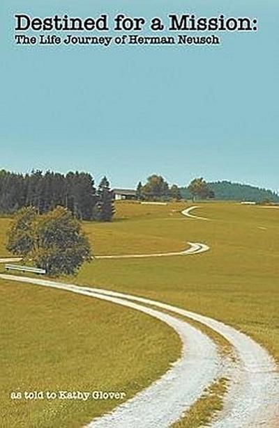 Destined for a Mission: The Life Journey of Herman Neusch