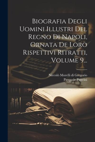 Biografia Degli Uomini Illustri Del Regno Di Napoli, Ornata De Loro Rispettivi Ritratti, Volume 9...