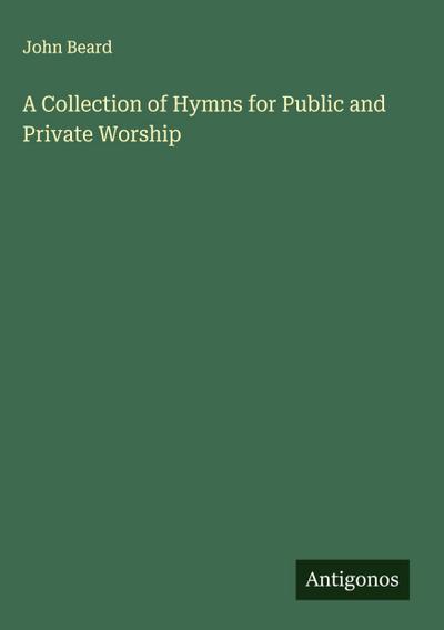 A Collection of Hymns for Public and Private Worship