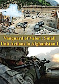 Vanguard Of Valor : Small Unit Actions In Afghanistan Vol. I [Illustrated Edition]