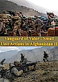 Vanguard Of Valor : Small Unit Actions In Afghanistan Vol. II [Illustrated Edition]
