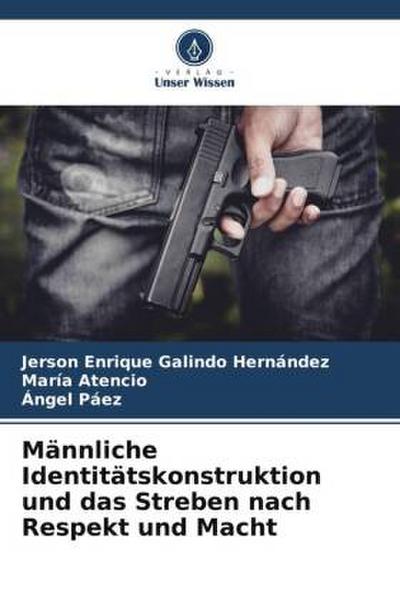 Männliche Identitätskonstruktion und das Streben nach Respekt und Macht