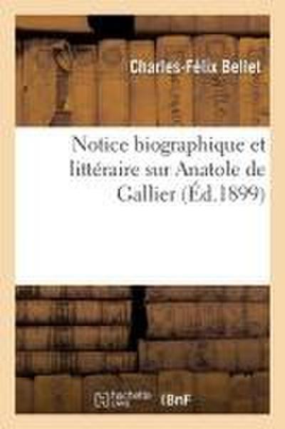 Notice Biographique Et Littéraire Sur Anatole de Gallier