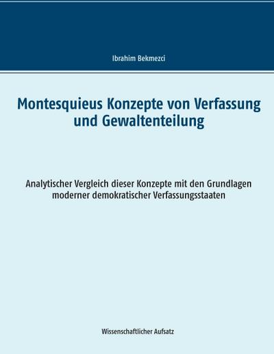 Montesquieus Konzepte von Verfassung und Gewaltenteilung: Analytischer Vergleich dieser Konzepte mit den Grundlagen moderner demokratischer Verfassungsstaaten