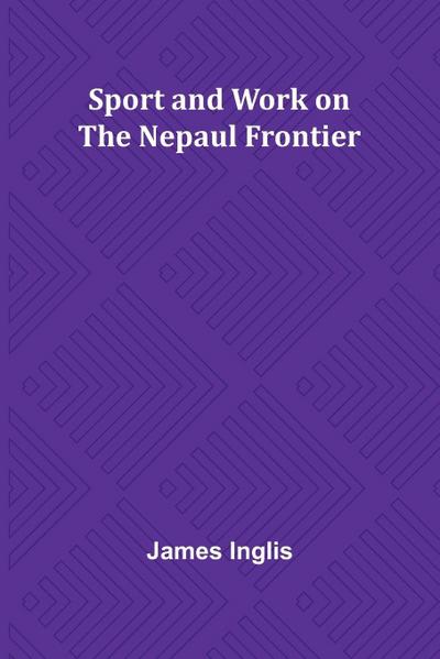 Sport and Work on the Nepaul Frontier