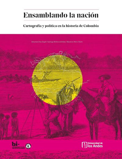 Ensamblando la nación: Cartografía y política en la historia de Colombia
