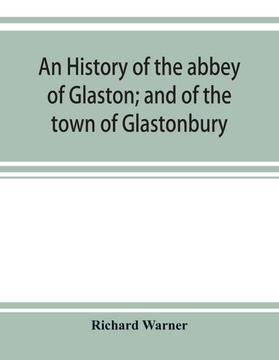 An history of the abbey of Glaston; and of the town of Glastonbury