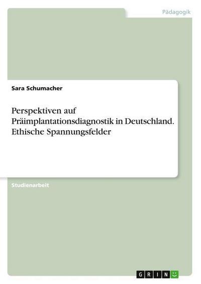 Perspektiven auf Präimplantationsdiagnostik in Deutschland. Ethische Spannungsfelder
