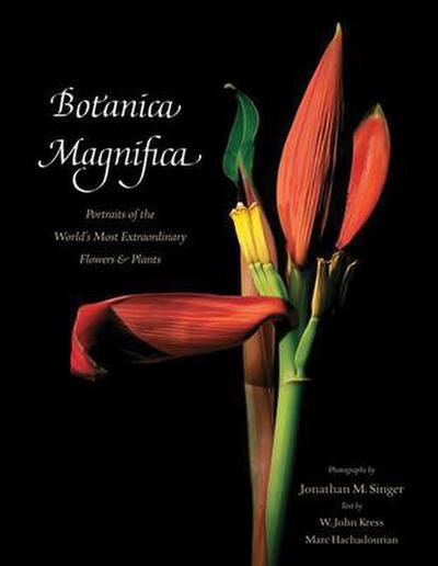 Botanica Magnifica - Deluxe Edition: Portraits of the World’s Most Extraordinary Flowers and Plants