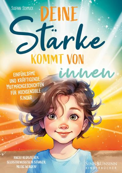 Deine Stärke kommt von innen - einfühlsame und kräftigende Mutmachgeschichten für hochsensible Kinder: Angst reduzieren, Selbstbewusstsein stärken, mutig werden!