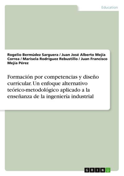 Formación por competencias y diseño curricular. Un enfoque alternativo teórico-metodológico aplicado a la enseñanza de la ingeniería industrial