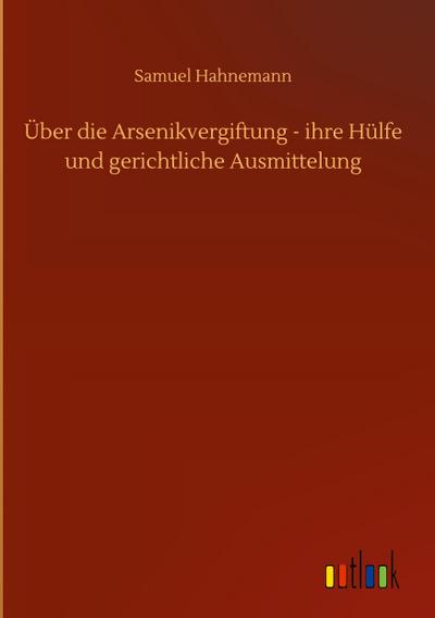 Über die Arsenikvergiftung - ihre Hülfe und gerichtliche Ausmittelung - Samuel Hahnemann