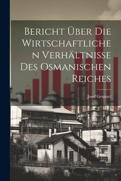 Bericht über die Wirtschaftlichen Verhältnisse des Osmanischen Reiches