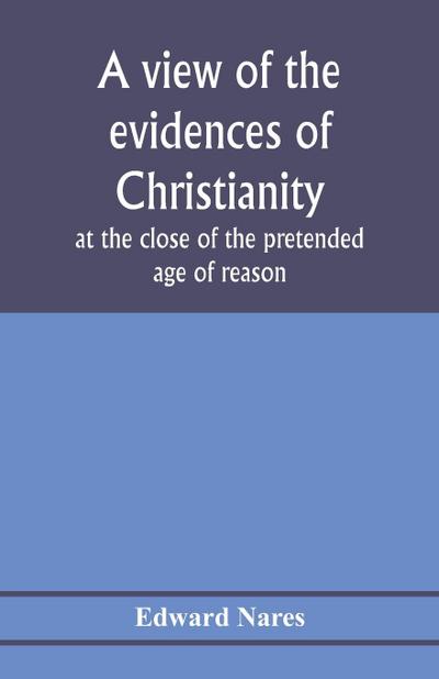 A view of the evidences of Christianity at the close of the pretended age of reason