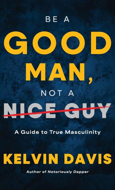Be a Good Man, Not a Nice Guy