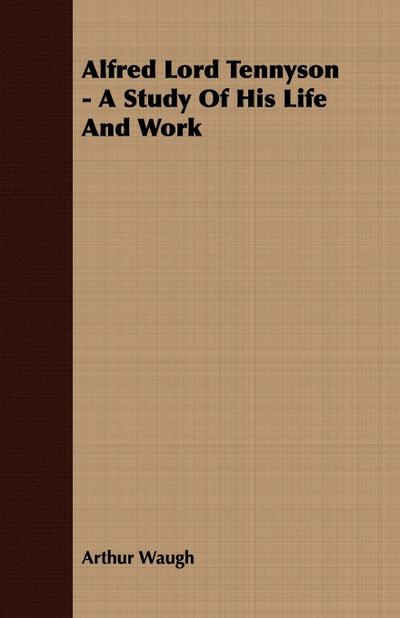 Alfred Lord Tennyson - A Study Of His Life And Work