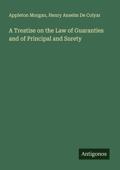 A Treatise on the Law of Guaranties and of Principal and Surety