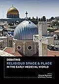 Debating Religious Space and Place in the Early Medieval World (c. AD 300-1000)