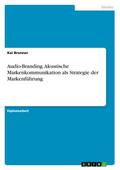 Audio-Branding.Akustische Markenkommunikation als 