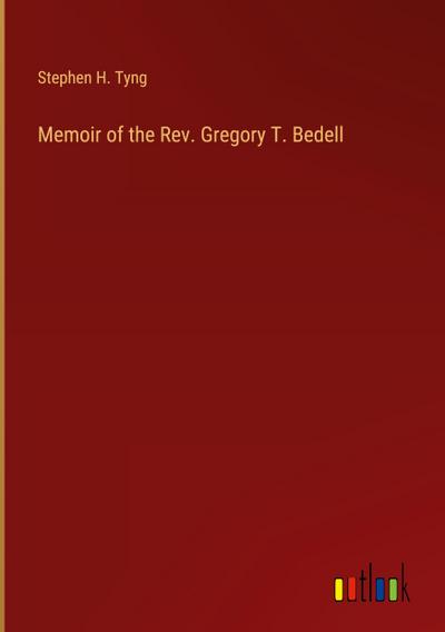 Memoir of the Rev. Gregory T. Bedell