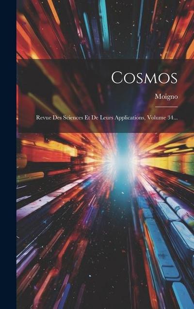 Cosmos: Revue Des Sciences Et De Leurs Applications, Volume 34...
