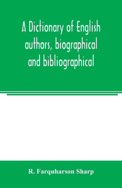 A dictionary of English authors, biographical and bibliographical; being a compendious account of the lives and writings of 700 British writers from the year 1400 to the present time