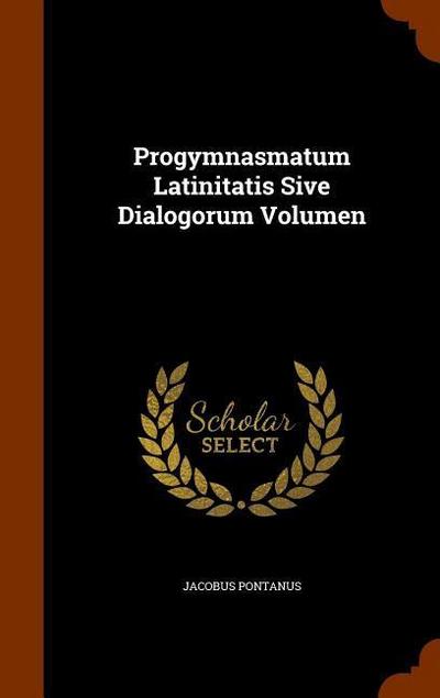 Progymnasmatum Latinitatis Sive Dialogorum Volumen