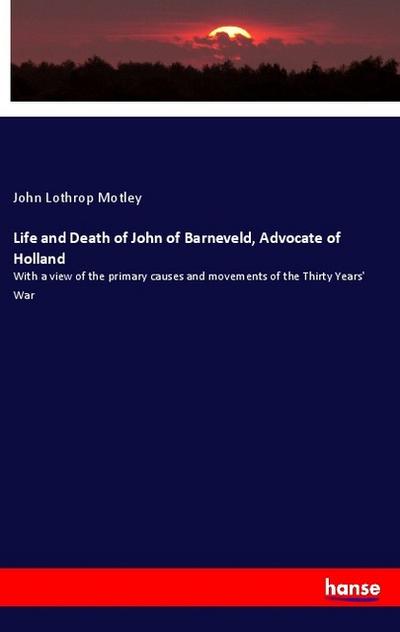 Life and Death of John of Barneveld, Advocate of Holland