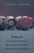 Billiards - A Concise Look at the Sport with Useful Hints and Tips for the Beginner