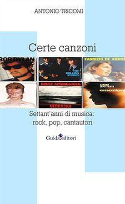 Certe canzoni. Settant’anni di musica: rock, pop, cantautori