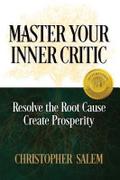Master Your Inner Critic: Resolve the Root Cause Create Prosperity