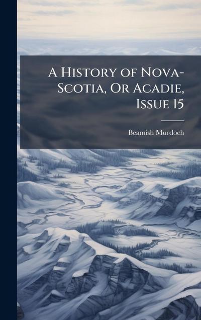 A History of Nova-Scotia, Or Acadie, Issue 15