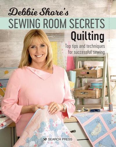 Debbie Shore’s Sewing Room Secrets: Quilting