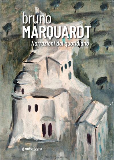 Bruno Marquardt. Narrazioni dal quotidiano. Catalogo della m