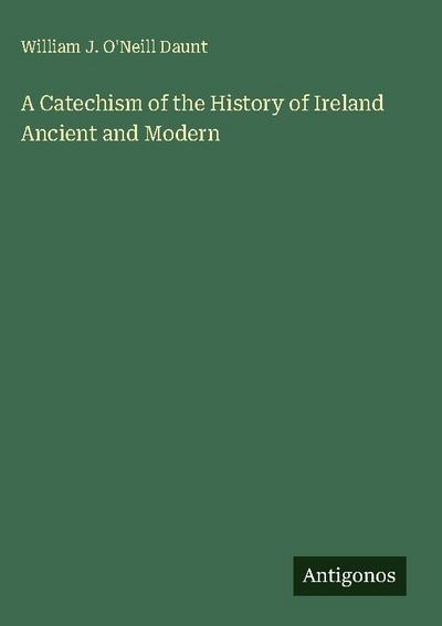 A Catechism of the History of Ireland Ancient and Modern