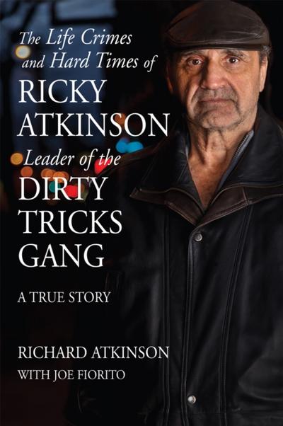Life Crimes and Hard Times of Ricky Atkinson, Leader of  Dirty Tricks Gang