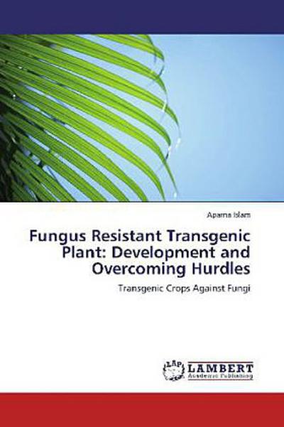 Fungus Resistant Transgenic Plant: Development and Overcoming Hurdles