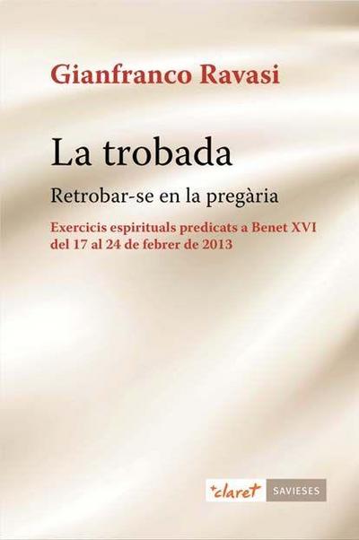 La trobada : retrobar-se en la pregària : exercicis espirituals predicats a Benet XVI del 17 al 24 de febrer de 2013