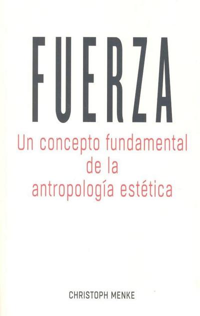 Fuerza : un concepto fundamental de la antropología estética