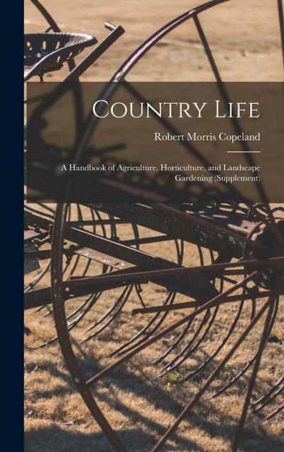 Country Life: A Handbook of Agriculture, Horticulture, and Landscape Gardening (Supplement)