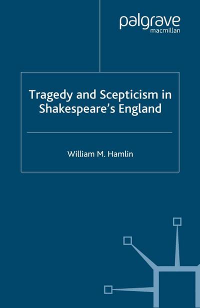 Tragedy and Scepticism in Shakespeare’s England